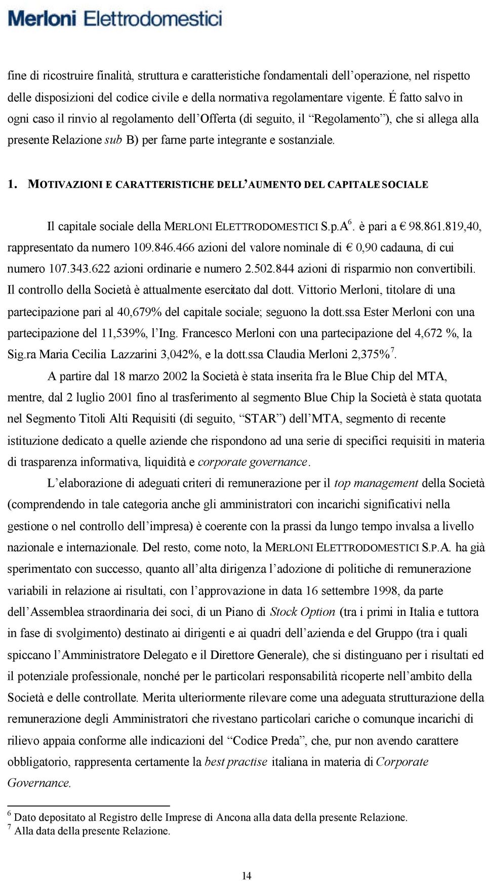 MOTIVAZIONI E CARATTERISTICHE DELL AUMENTO DEL CAPITALE SOCIALE Il capitale sociale della MERLONI ELETTRODOMESTICI S.p.A 6. è pari a 98.861.819,40, rappresentato da numero 109.846.