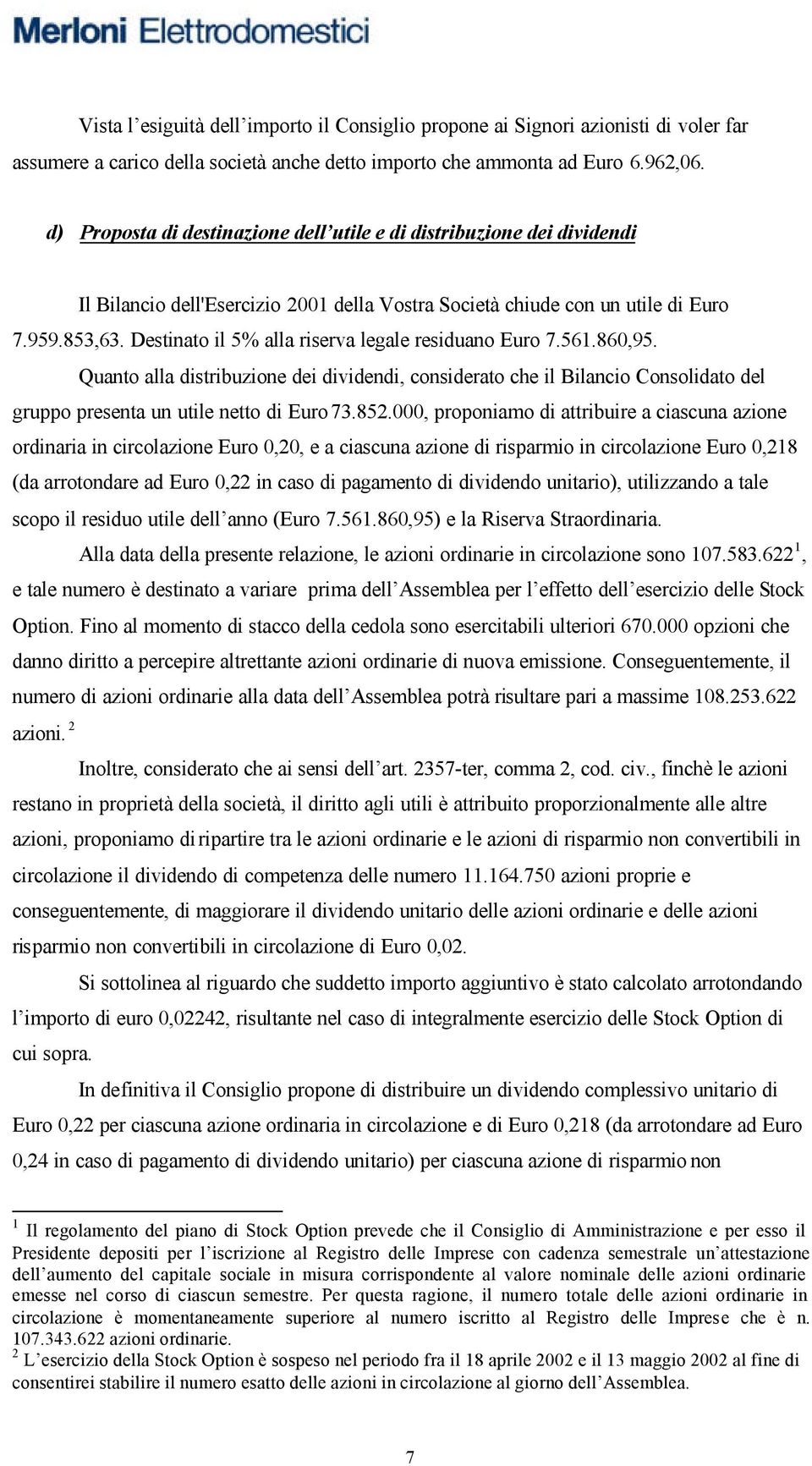 d) Proposta di destinazione dell utile e di distribuzione dei dividendi Il Bilancio dell'esercizio 2001 della Vostra Società chiude con un utile di Euro 7.959.853,63.