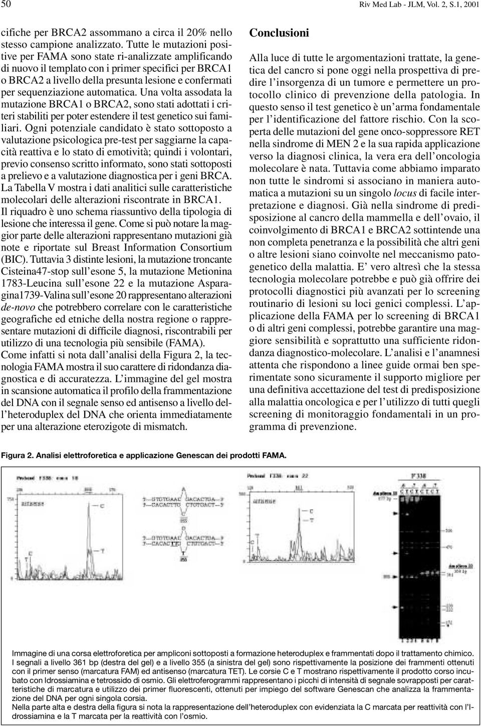 sequenziazione automatica. Una volta assodata la mutazione BRCA1 o BRCA2, sono stati adottati i criteri stabiliti per poter estendere il test genetico sui familiari.