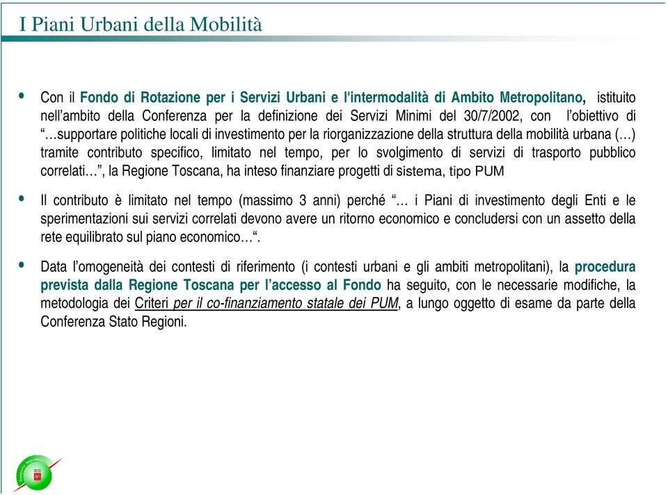 lo svolgimento di servizi di trasporto pubblico correlati, la Regione Toscana, ha inteso finanziare progetti di sistema, tipo PUM Il contributo è limitato nel tempo (massimo 3 anni) perché i Piani di