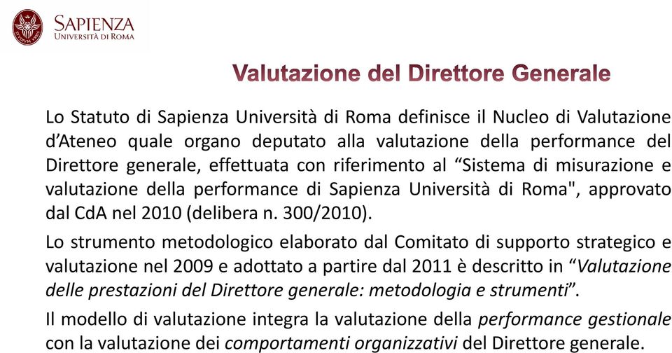 Lo strumento metodologico elaborato dal Comitato di supporto strategico e valutazione nel 2009 e adottato a partire dal 2011 è descritto in Valutazione delle prestazioni del