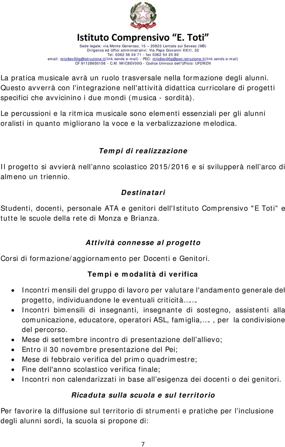 Le percussioni e la ritmica musicale sono elementi essenziali per gli alunni oralisti in quanto migliorano la voce e la verbalizzazione melodica.