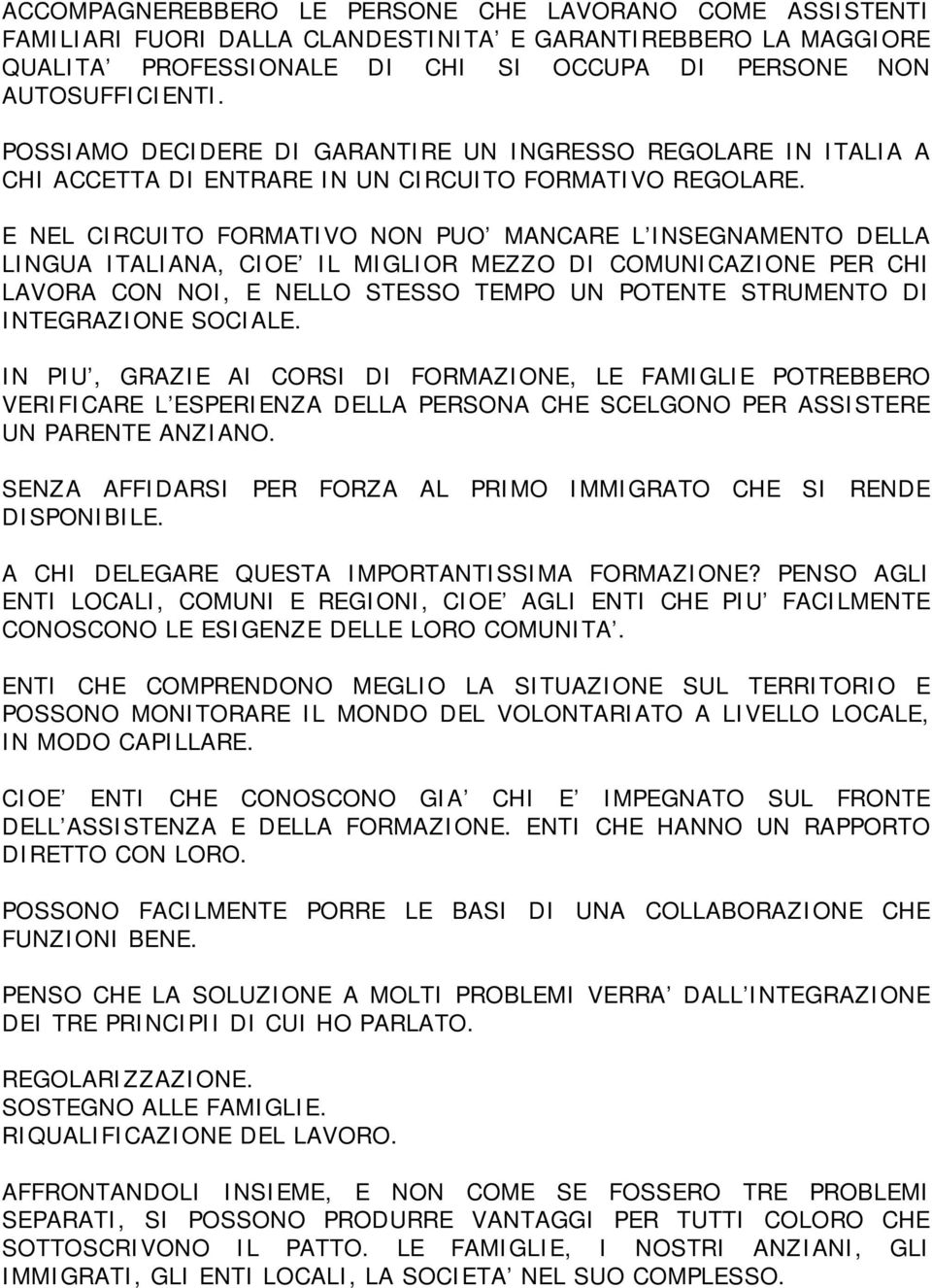 E NEL CIRCUITO FORMATIVO NON PUO MANCARE L INSEGNAMENTO DELLA LINGUA ITALIANA, CIOE IL MIGLIOR MEZZO DI COMUNICAZIONE PER CHI LAVORA CON NOI, E NELLO STESSO TEMPO UN POTENTE STRUMENTO DI INTEGRAZIONE