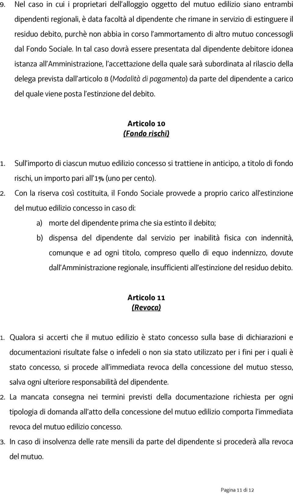 In tal caso dovrà essere presentata dal dipendente debitore idonea istanza all Amministrazione, l accettazione della quale sarà subordinata al rilascio della delega prevista dall articolo 8 (Modalità