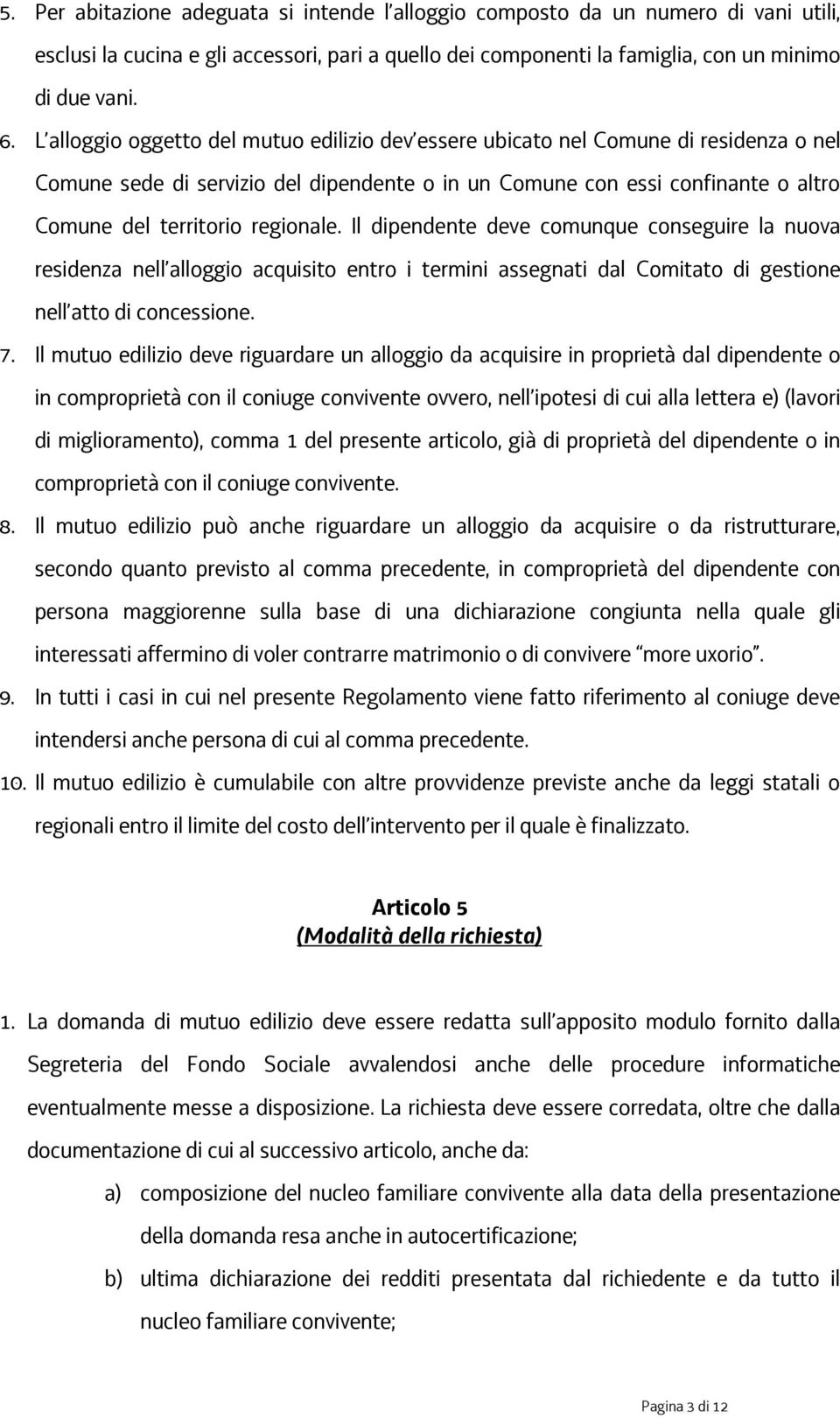 regionale. Il dipendente deve comunque conseguire la nuova residenza nell alloggio acquisito entro i termini assegnati dal Comitato di gestione nell atto di concessione. 7.