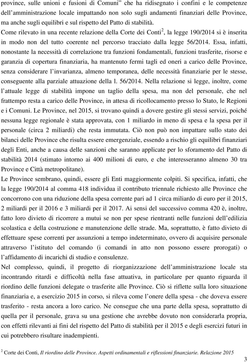 Come rilevato in una recente relazione della Corte dei Conti 2, la legge 190/2014 si è inserita in modo non del tutto coerente nel percorso tracciato dalla legge 56/2014.