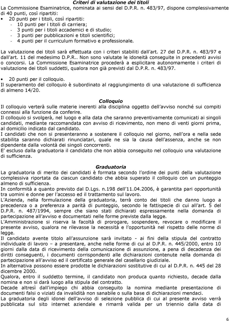 483/97, dispone complessivamente di 40 punti, così ripartiti: 20 punti per i titoli, così ripartiti: - 10 punti per i titoli di carriera; - 3 punti per i titoli accademici e di studio; - 3 punti per