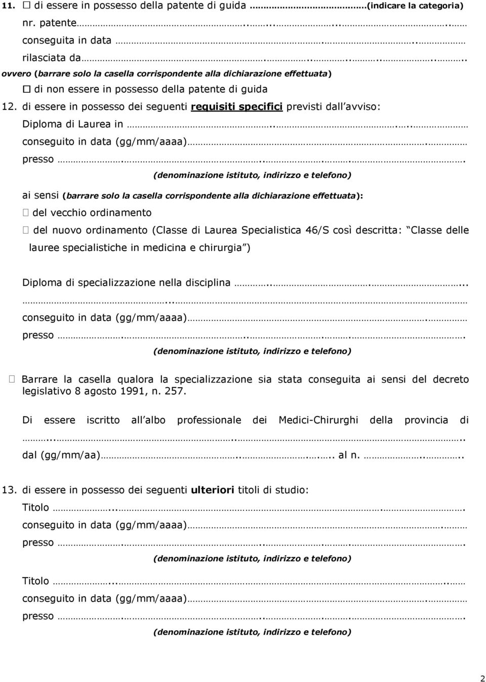 di essere in possesso dei seguenti requisiti specifici previsti dall avviso: Diploma di Laurea in..... conseguito in data (gg/mm/aaaa). presso.