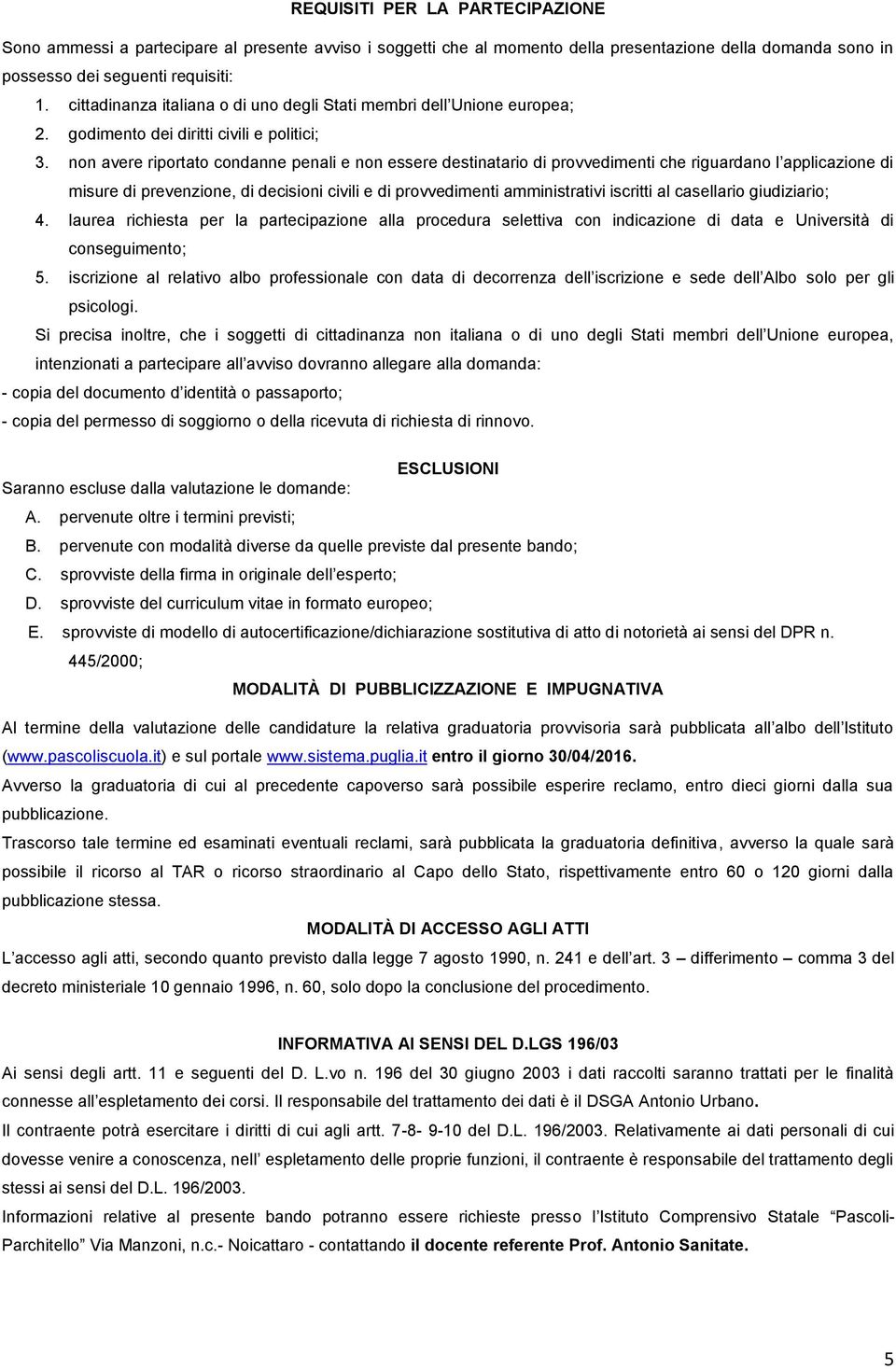 non avere riportato condanne penali e non essere destinatario di provvedimenti che riguardano l applicazione di misure di prevenzione, di decisioni civili e di provvedimenti amministrativi iscritti