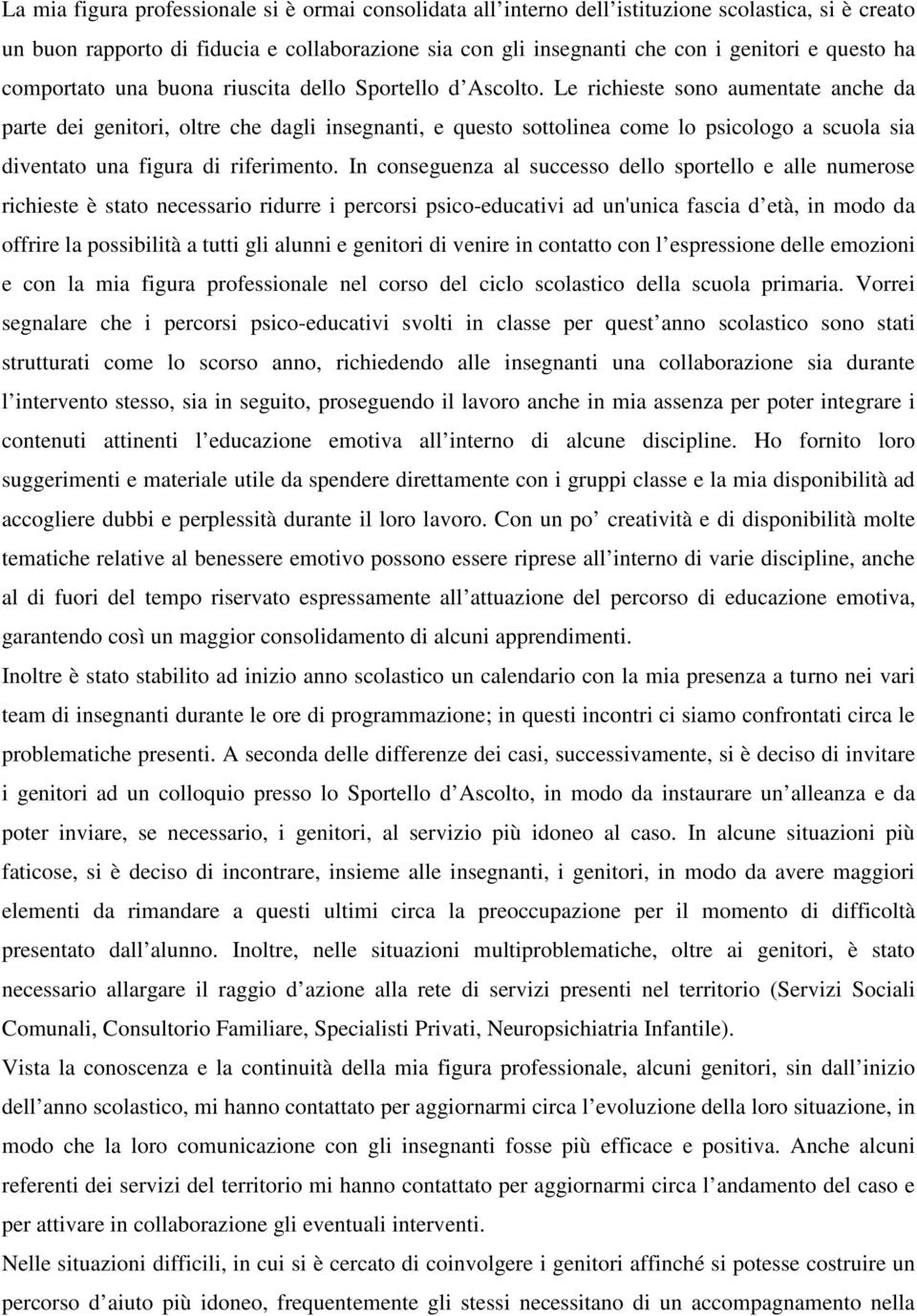 Le richieste sono aumentate anche da parte dei genitori, oltre che dagli insegnanti, e questo sottolinea come lo psicologo a scuola sia diventato una figura di riferimento.