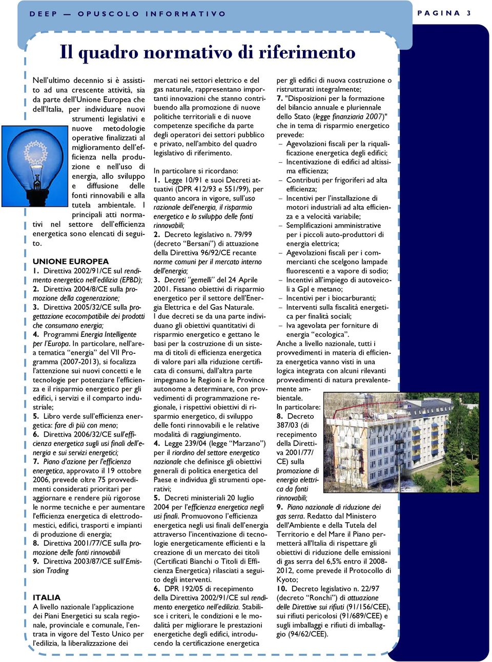 ambientale. I principali atti normativi nel settore dell efficienza energetica sono elencati di seguito. UNIONE EUROPEA 1. Direttiva 2002/91/CE sul rendimento energetico nell edilizia (EPBD); 2.