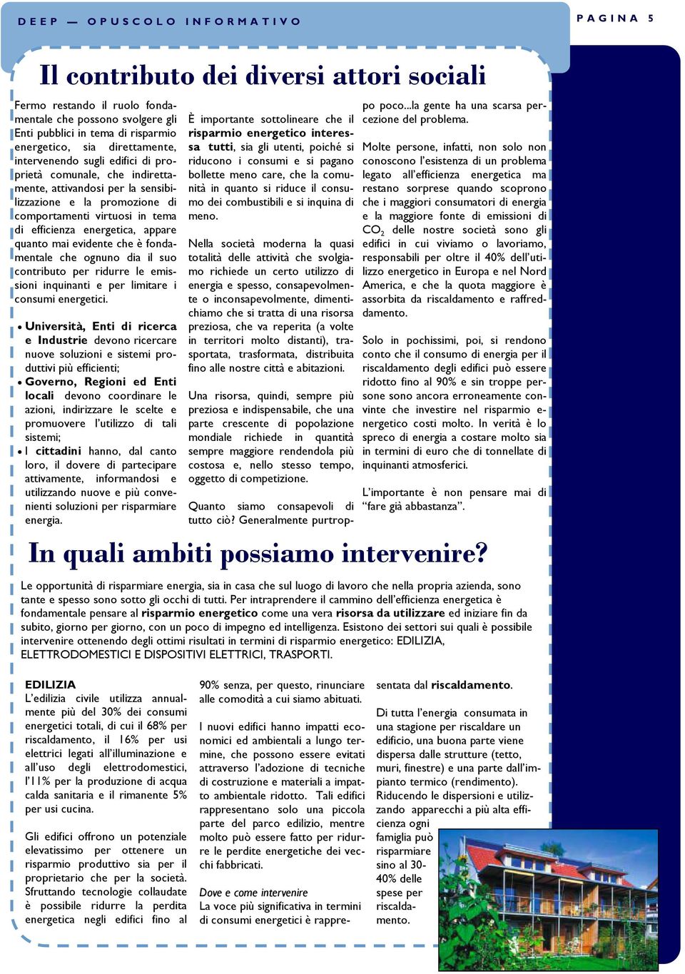 che è fondamentale che ognuno dia il suo contributo per ridurre le emissioni inquinanti e per limitare i consumi energetici.