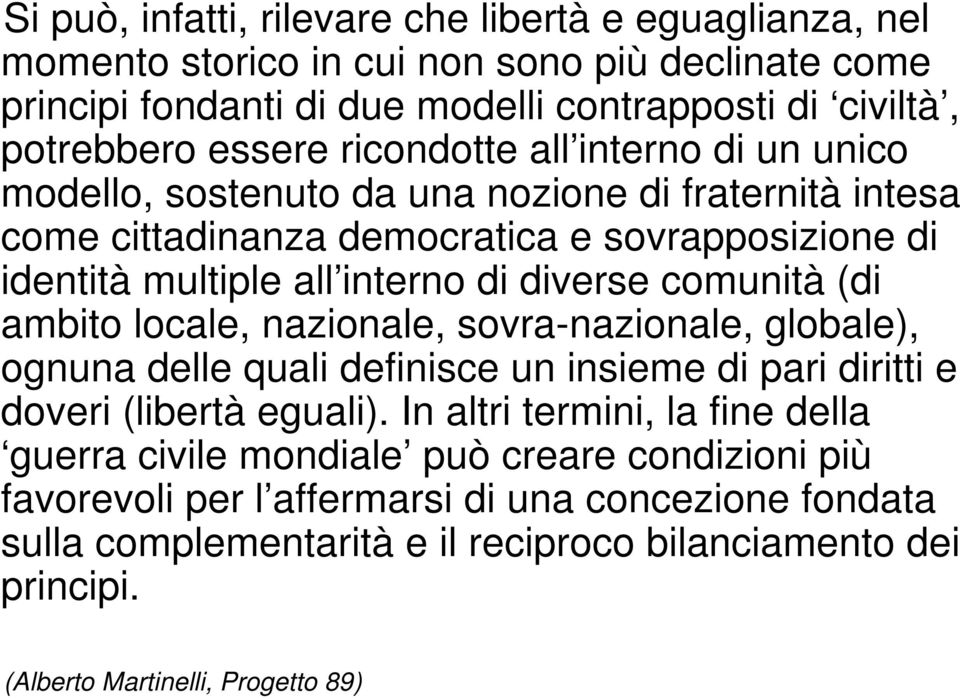 comunità (di ambito locale, nazionale, sovra-nazionale, globale), ognuna delle quali definisce un insieme di pari diritti e doveri (libertà eguali).