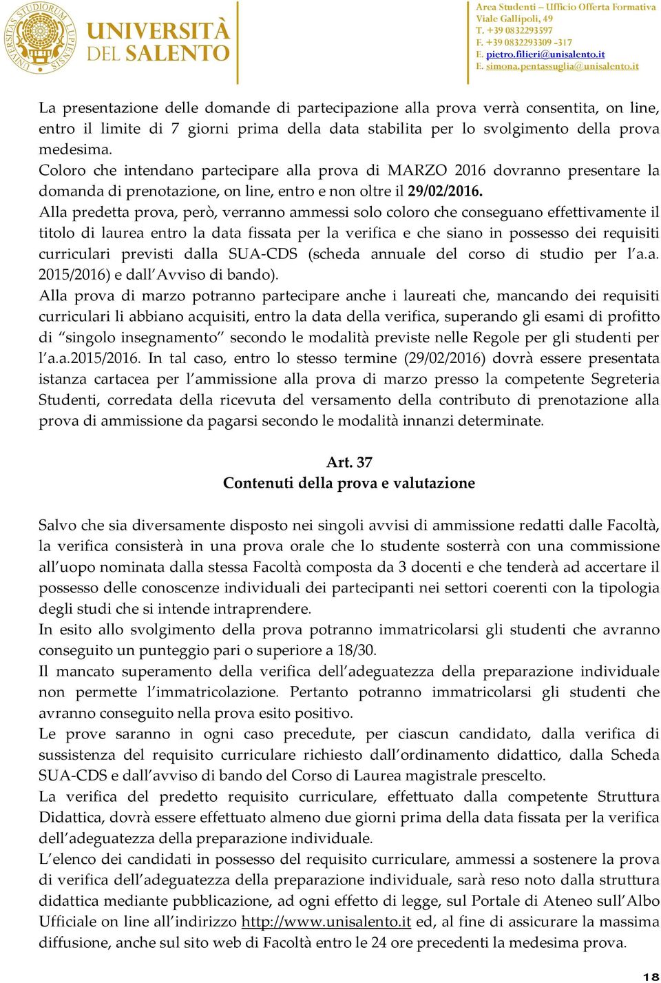 Alla predetta prova, però, verranno ammessi solo coloro che conseguano effettivamente il titolo di laurea entro la data fissata per la verifica e che siano in possesso dei requisiti curriculari