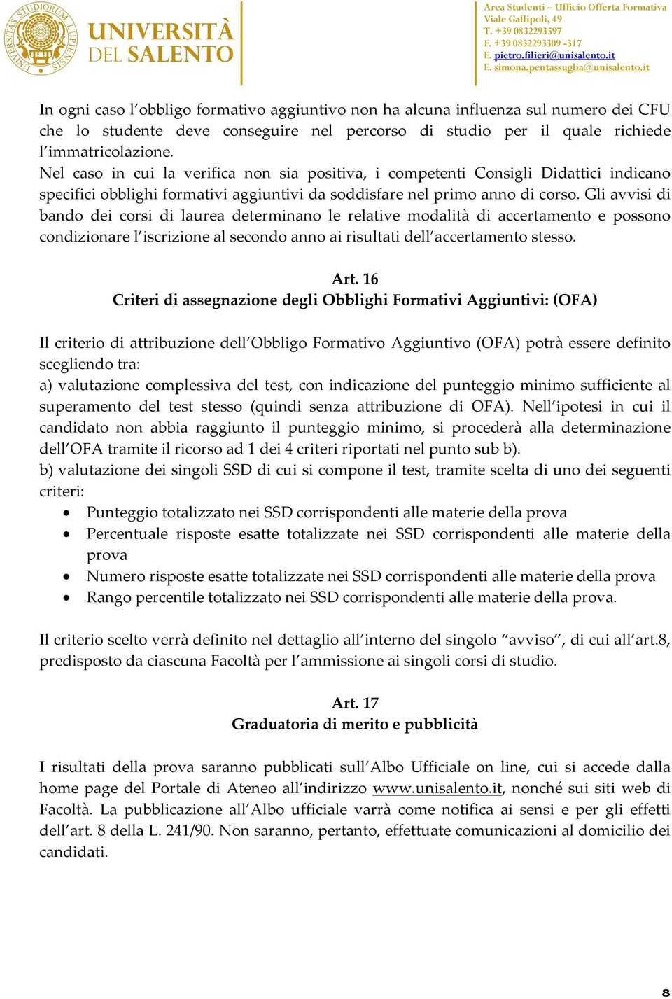 Gli avvisi di bando dei corsi di laurea determinano le relative modalità di accertamento e possono condizionare l iscrizione al secondo anno ai risultati dell accertamento stesso. Art.