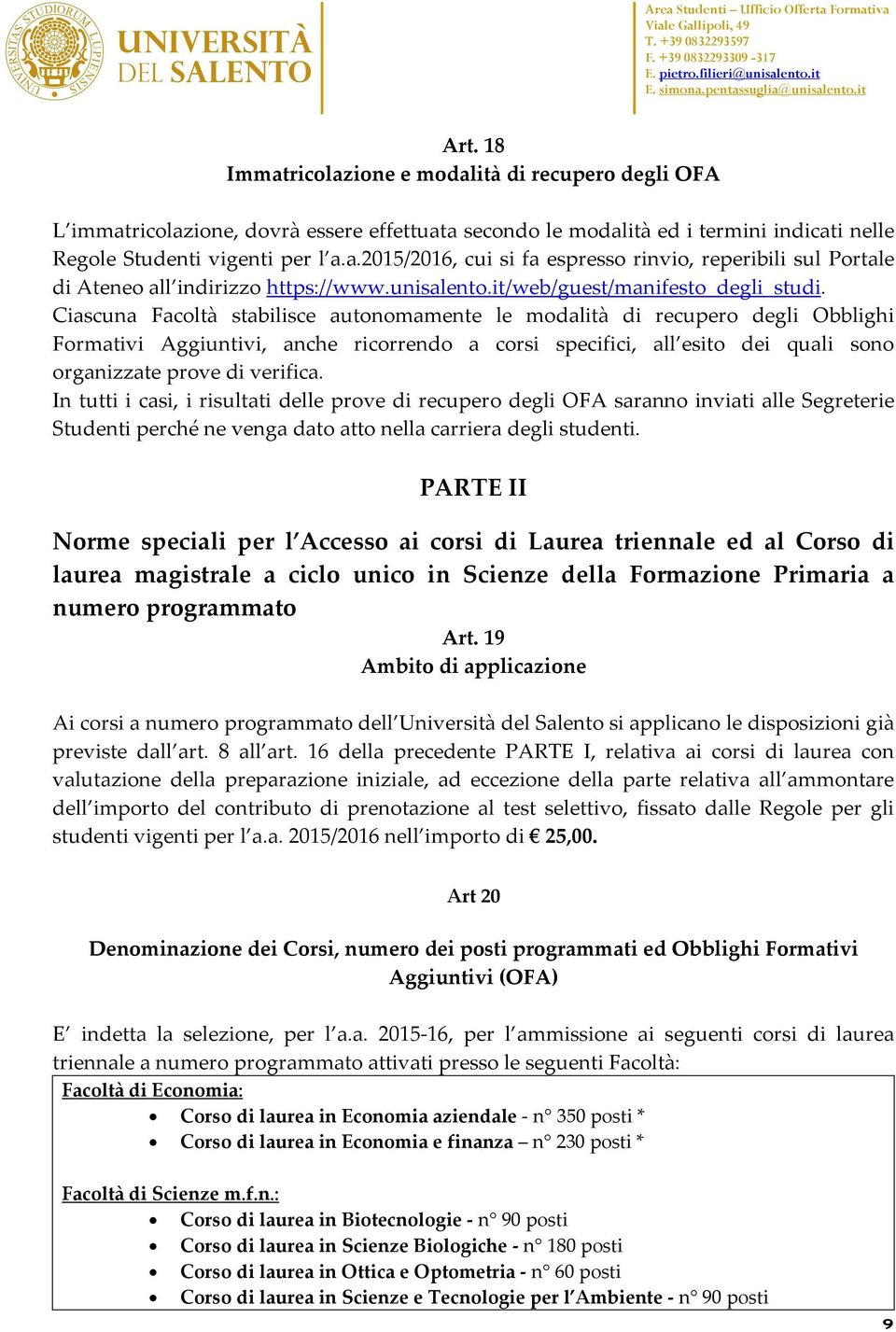 Ciascuna Facoltà stabilisce autonomamente le modalità di recupero degli Obblighi Formativi Aggiuntivi, anche ricorrendo a corsi specifici, all esito dei quali sono organizzate prove di verifica.