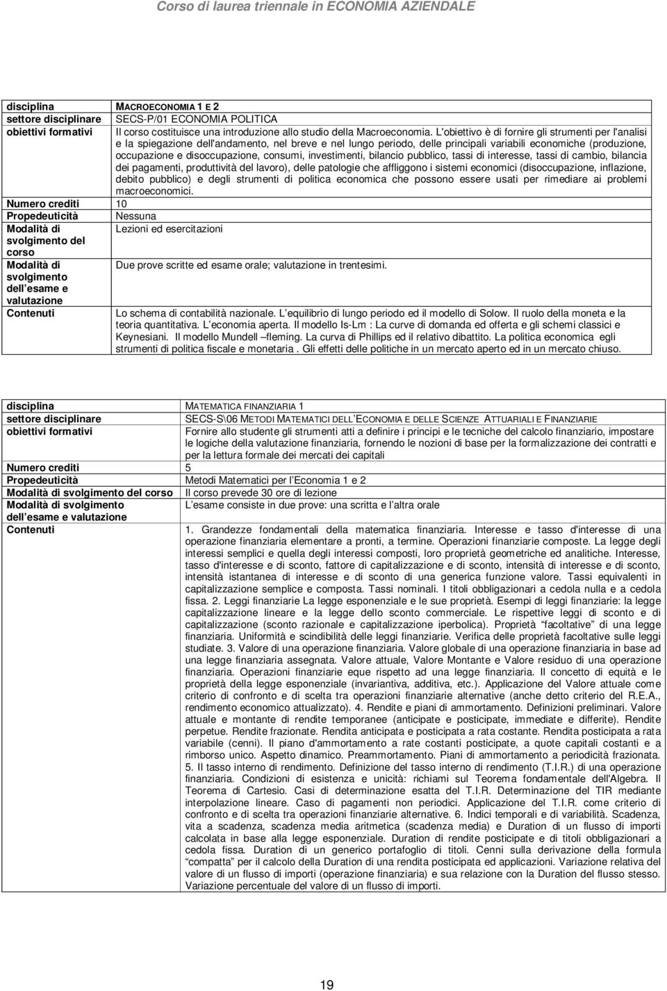 consumi, investimenti, bilancio pubblico, tassi di interesse, tassi di cambio, bilancia dei pagamenti, produttività del lavoro), delle patologie che affliggono i sistemi economici (disoccupazione,