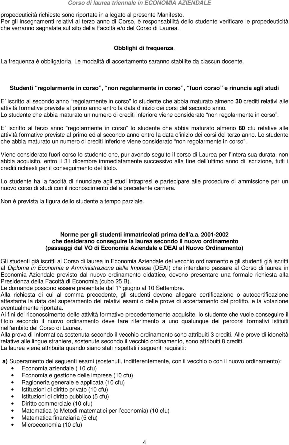 Obblighi di frequenza. La frequenza è obbligatoria. Le modalità di accertamento saranno stabilite da ciascun docente.