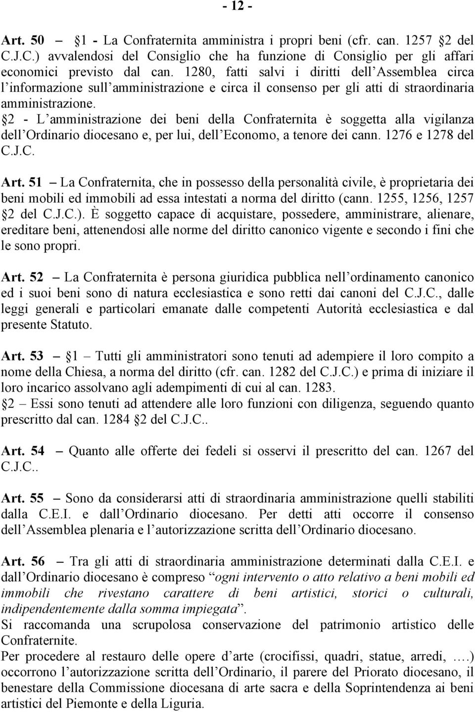 2 - L amministrazione dei beni della Confraternita è soggetta alla vigilanza dell Ordinario diocesano e, per lui, dell Economo, a tenore dei cann. 1276 e 1278 del C.J.C. Art.