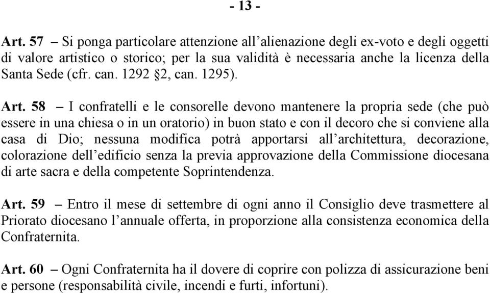 58 I confratelli e le consorelle devono mantenere la propria sede (che può essere in una chiesa o in un oratorio) in buon stato e con il decoro che si conviene alla casa di Dio; nessuna modifica