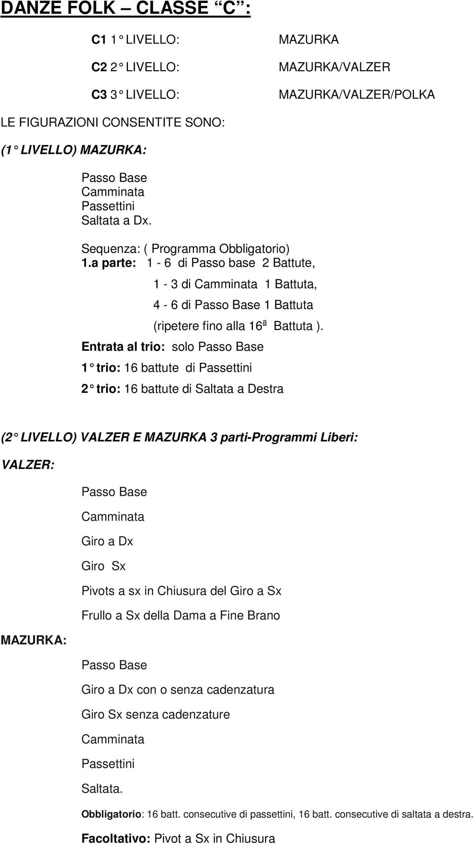 Entrata al trio: solo Passo Base 1 trio: 16 battute di Passettini 2 trio: 16 battute di Saltata a Destra (2 LIVELLO) VALZER E MAZURKA 3 parti-programmi Lib eri: VALZER: Passo Base Camminata Giro a Dx