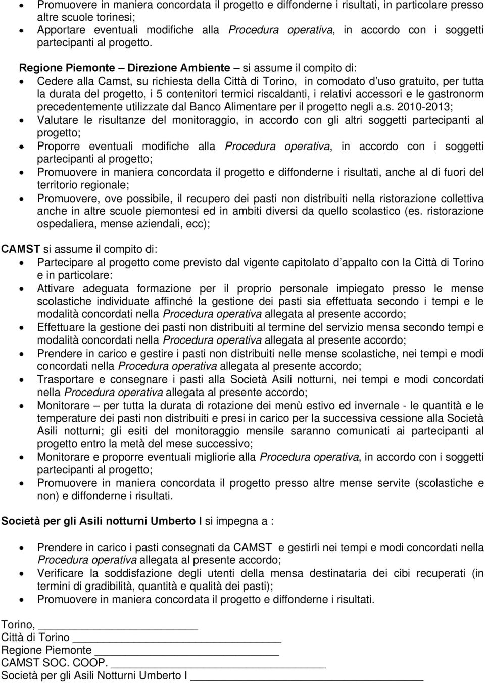 Regione Piemonte Direzione Ambiente si assume il compito di: Cedere alla Camst, su richiesta della Città di Torino, in comodato d uso gratuito, per tutta la durata del progetto, i 5 contenitori