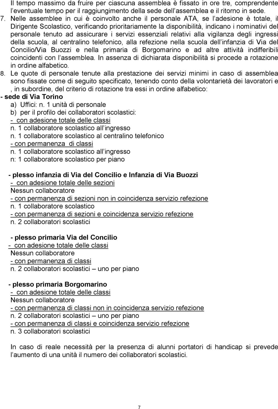 ad assicurare i servizi essenziali relativi alla vigilanza degli ingressi della scuola, al centralino telefonico, alla refezione nella scuola dell infanzia di Via del Concilio/Via Buozzi e nella