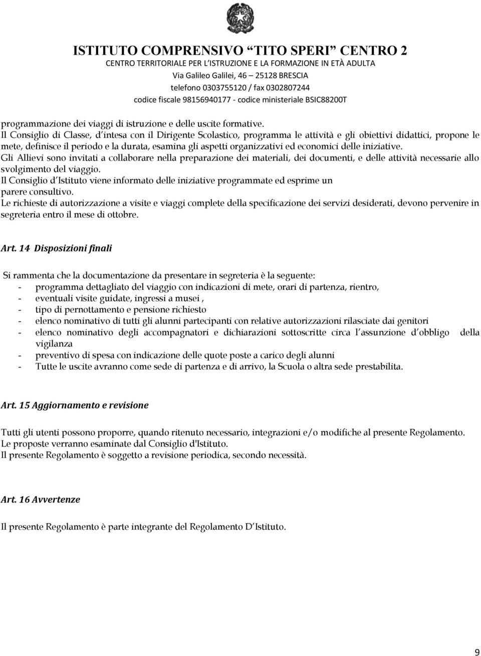 economici delle iniziative. Gli Allievi sono invitati a collaborare nella preparazione dei materiali, dei documenti, e delle attività necessarie allo svolgimento del viaggio.