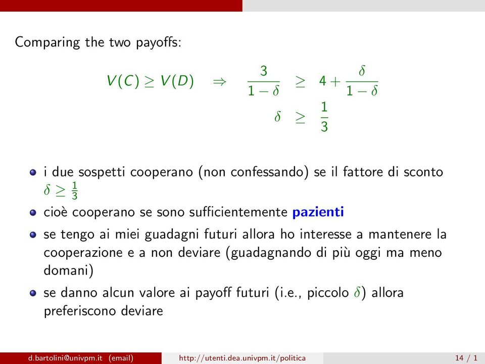 mantenere la cooperazione e a non deviare (guadagnando di più oggi ma meno domani) se danno alcun valore ai payoff