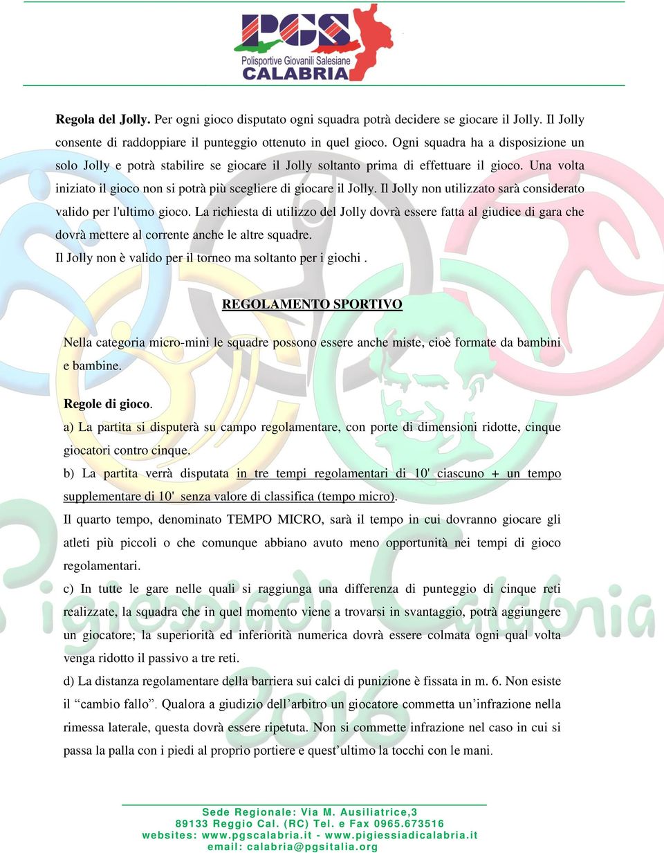 Il Jolly non utilizzato sarà considerato valido per l'ultimo gioco. La richiesta di utilizzo del Jolly dovrà essere fatta al giudice di gara che dovrà mettere al corrente anche le altre squadre.