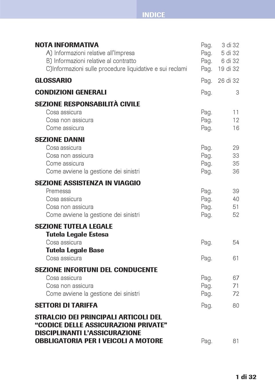 29 Cosa non assicura Pag. 33 Come assicura Pag. 35 Come avviene la gestione dei sinistri Pag. 36 SEZIONE ASSISTENZA IN VIAGGIO Premessa Pag. 39 Cosa assicura Pag. 40 Cosa non assicura Pag.