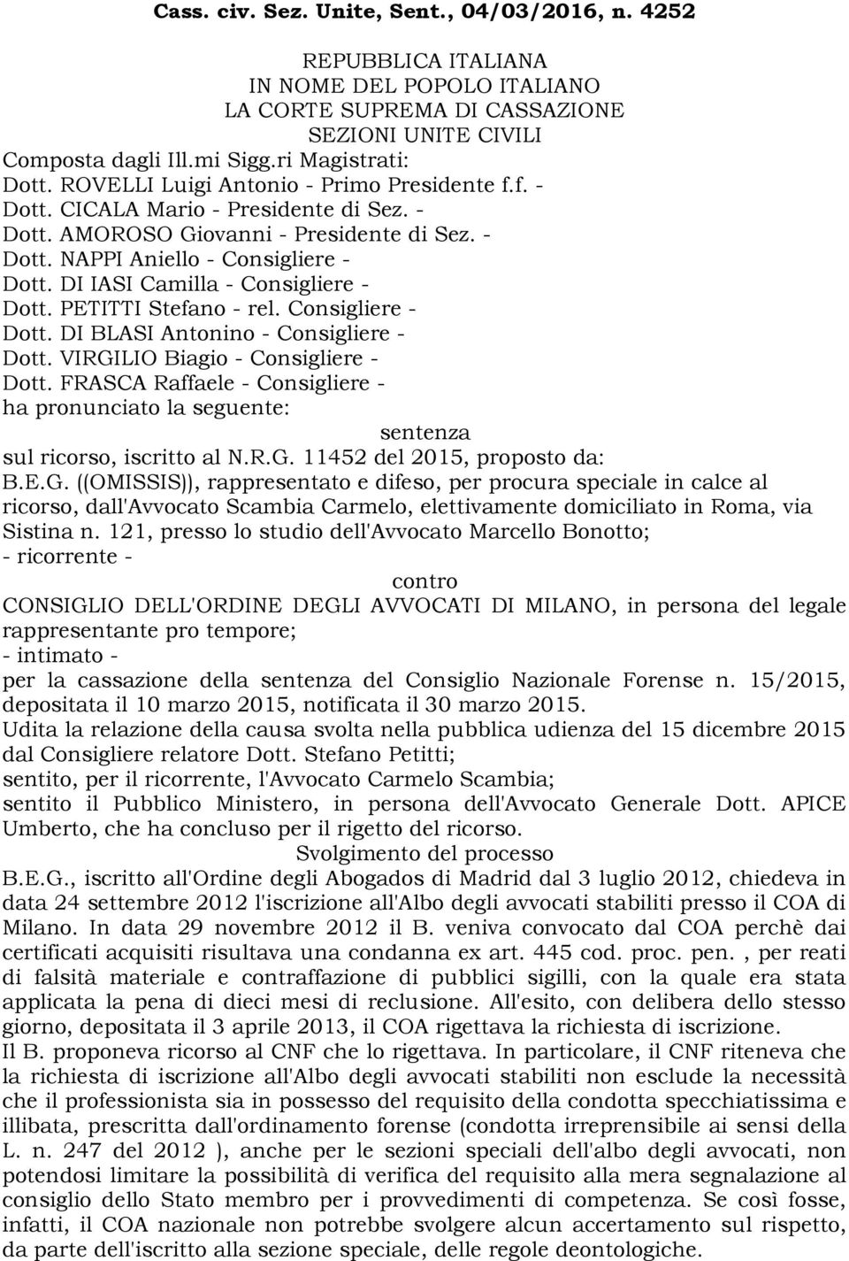 DI IASI Camilla - Consigliere - Dott. PETITTI Stefano - rel. Consigliere - Dott. DI BLASI Antonino - Consigliere - Dott. VIRGILIO Biagio - Consigliere - Dott.