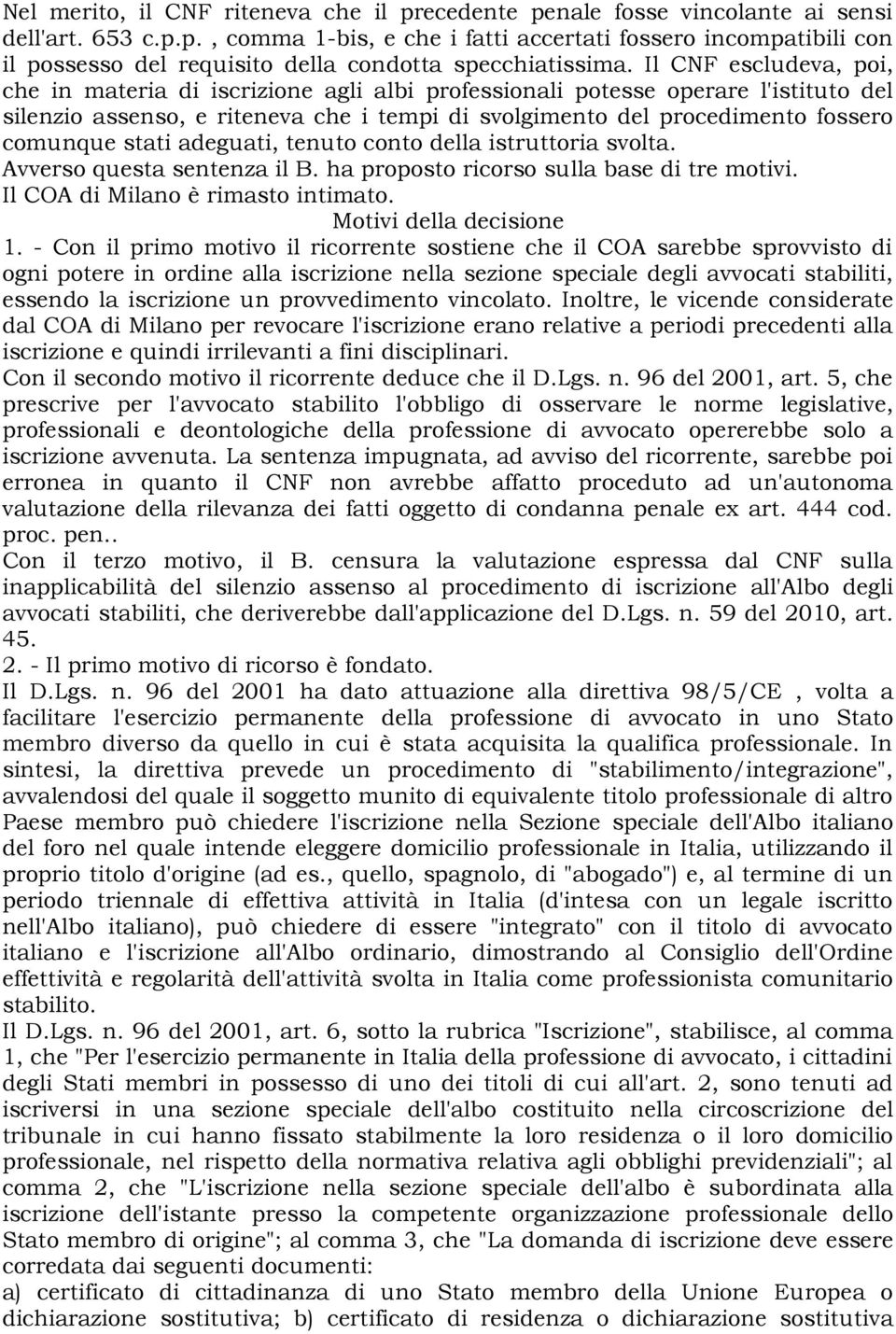 stati adeguati, tenuto conto della istruttoria svolta. Avverso questa sentenza il B. ha proposto ricorso sulla base di tre motivi. Il COA di Milano è rimasto intimato. Motivi della decisione 1.