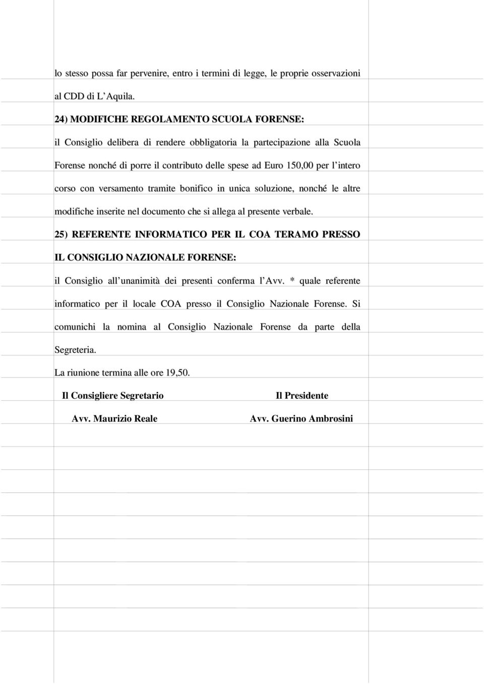 corso con versamento tramite bonifico in unica soluzione, nonché le altre modifiche inserite nel documento che si allega al presente verbale.