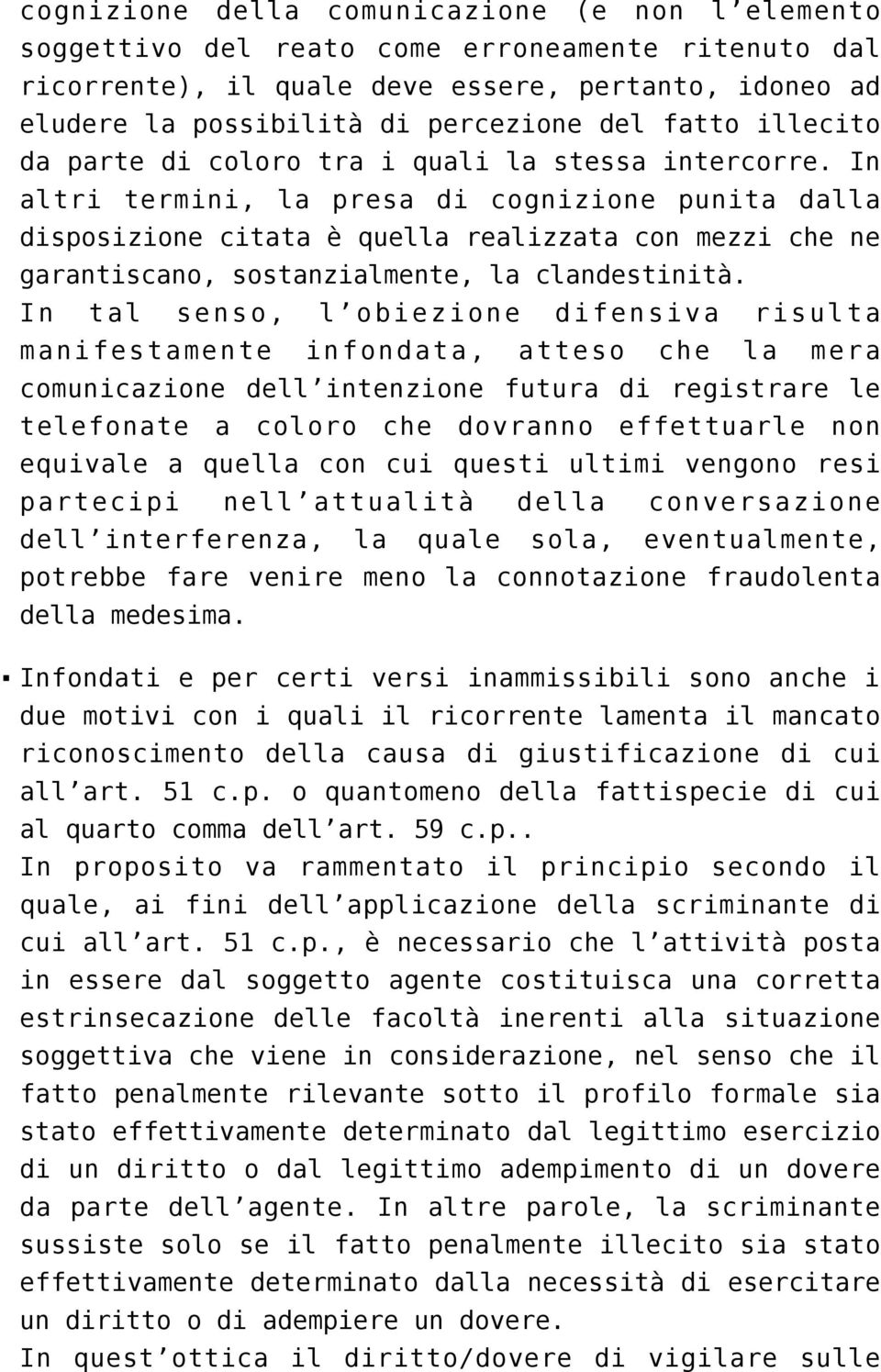 In altri termini, la presa di cognizione punita dalla disposizione citata è quella realizzata con mezzi che ne garantiscano, sostanzialmente, la clandestinità.