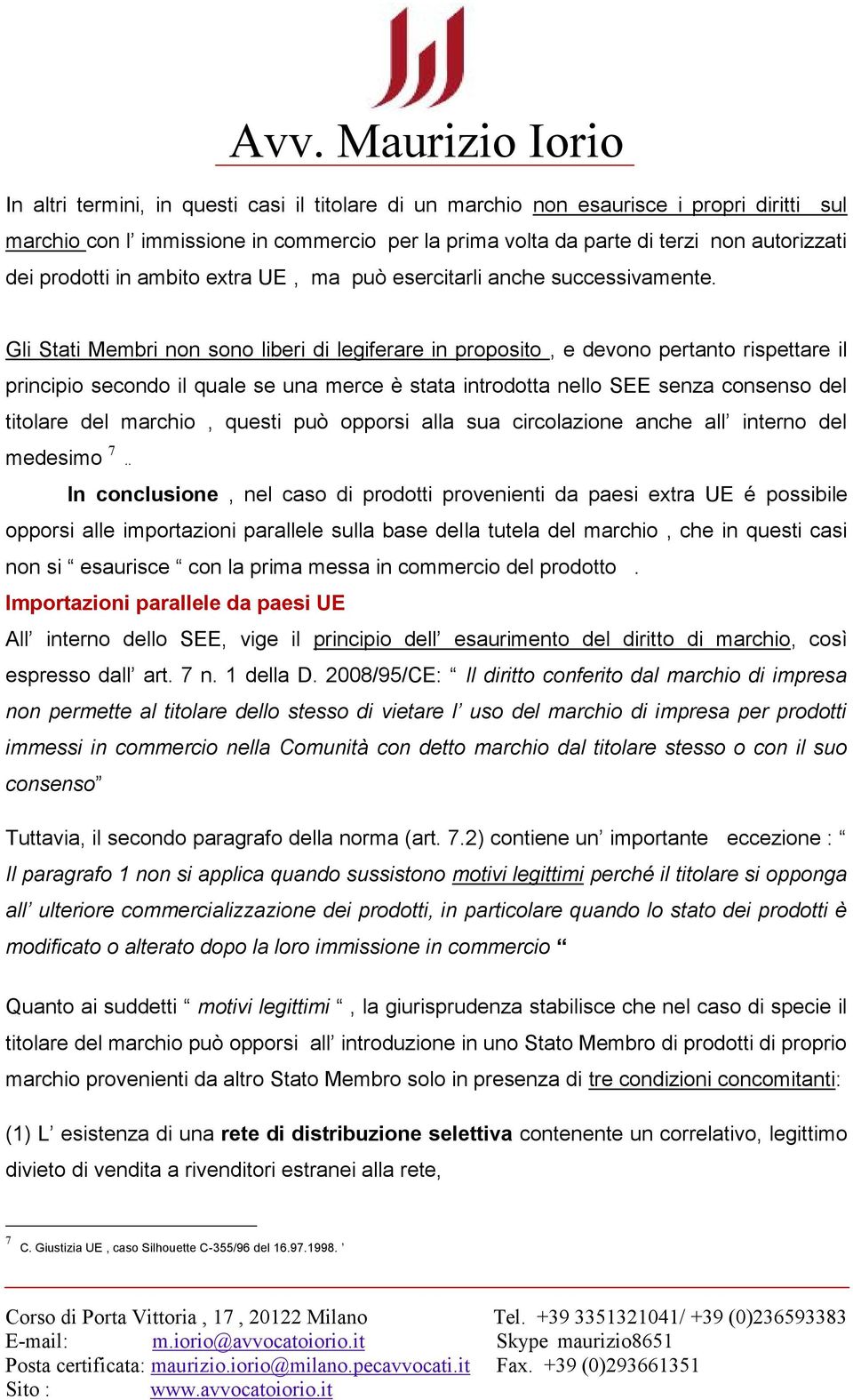 Gli Stati Membri non sono liberi di legiferare in proposito, e devono pertanto rispettare il principio secondo il quale se una merce è stata introdotta nello SEE senza consenso del titolare del