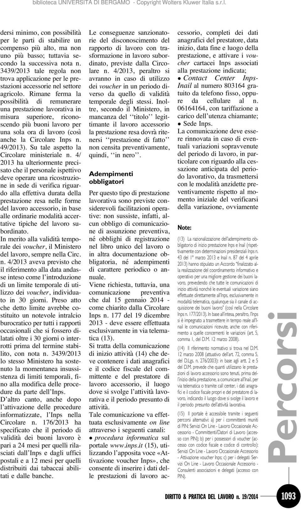 Rimane ferma la possibilità di remunerare una prestazione lavorativa in misura superiore, riconoscendo più buoni lavoro per una sola ora di lavoro (così anche la Circolare Inps n. 49/2013).