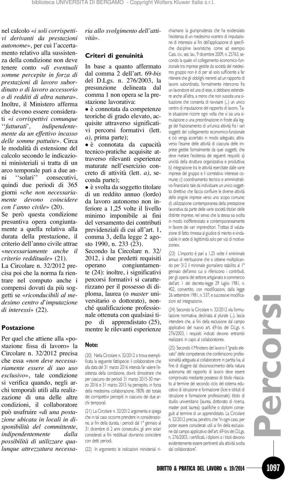 Inoltre, il Ministero afferma che devono essere considerati «i corrispettivi comunque fatturati, indipendentemente da un effettivo incasso delle somme pattuite».