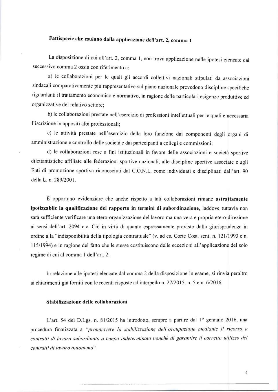 sindacali comparativamente piu rappresentativc sui piano nazionale prevedono discipline specifiche riguardanti il trattamento economico e norrnativo, in ragione delle particolari esigenze produttive