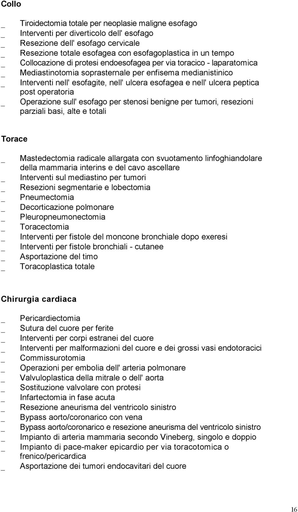 post operatoria Operazione sull' esofago per stenosi benigne per tumori, resezioni parziali basi, alte e totali Torace Mastedectomia radicale allargata con svuotamento linfoghiandolare della mammaria