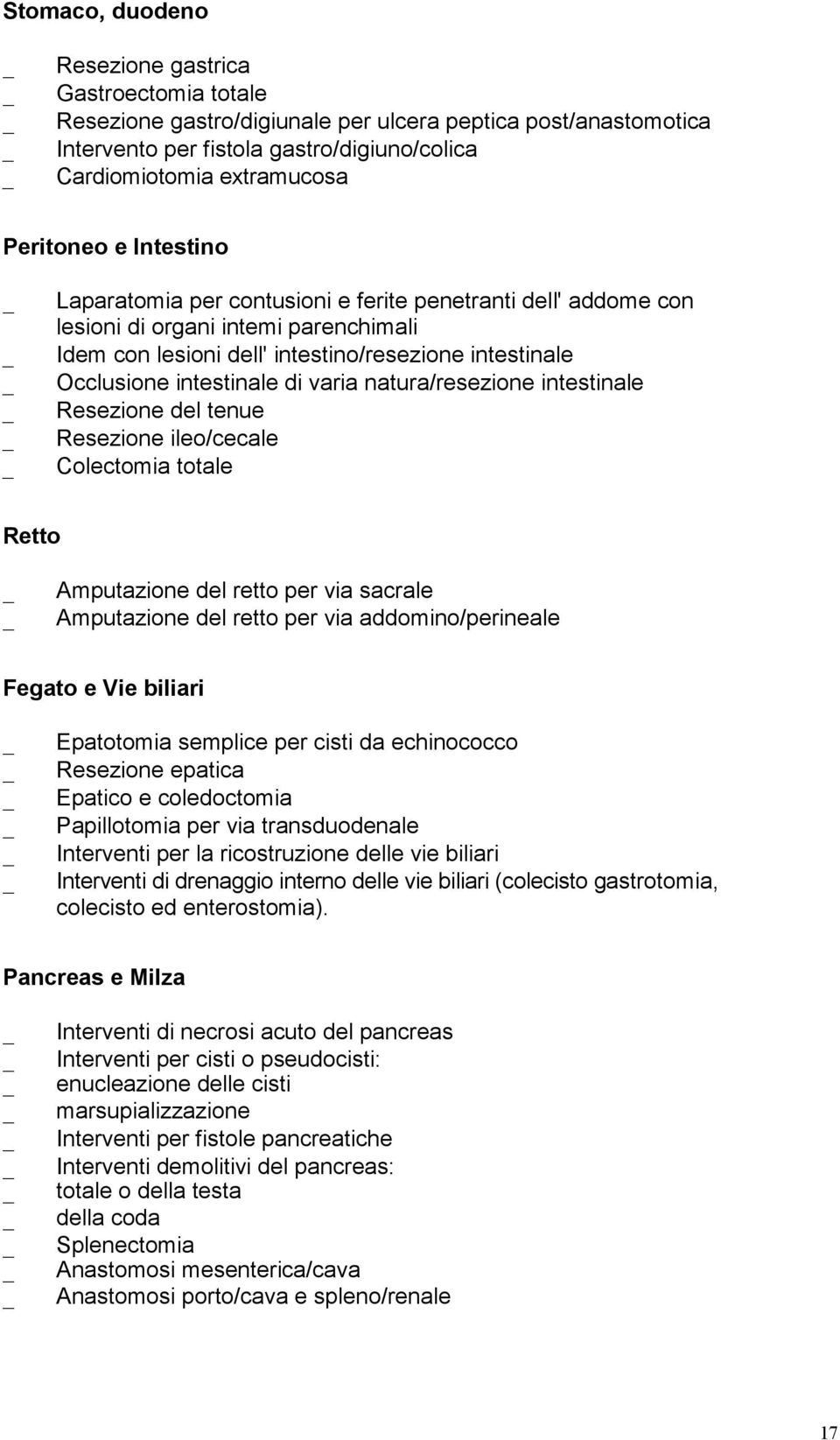 intestinale di varia natura/resezione intestinale Resezione del tenue Resezione ileo/cecale Colectomia totale Retto Amputazione del retto per via sacrale Amputazione del retto per via