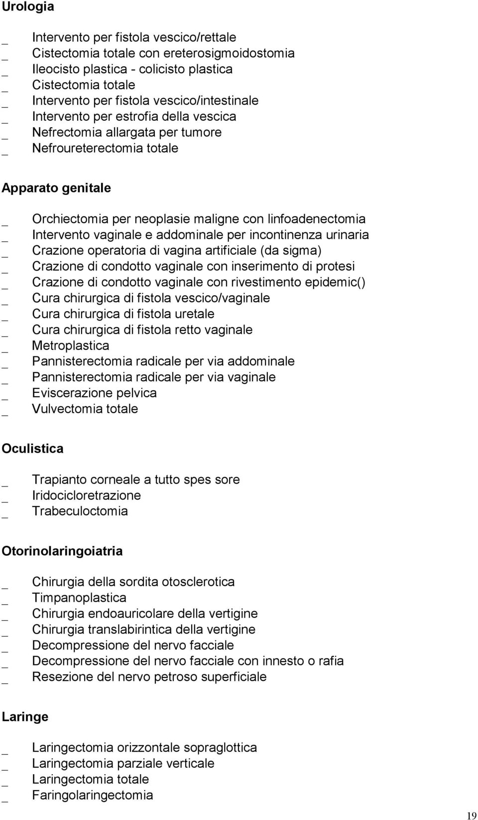 addominale per incontinenza urinaria Crazione operatoria di vagina artificiale (da sigma) Crazione di condotto vaginale con inserimento di protesi Crazione di condotto vaginale con rivestimento