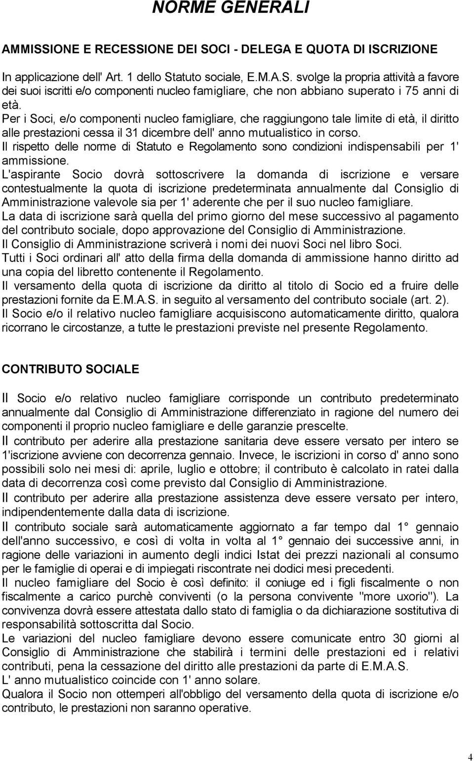 Il rispetto delle norme di Statuto e Regolamento sono condizioni indispensabili per 1' ammissione.