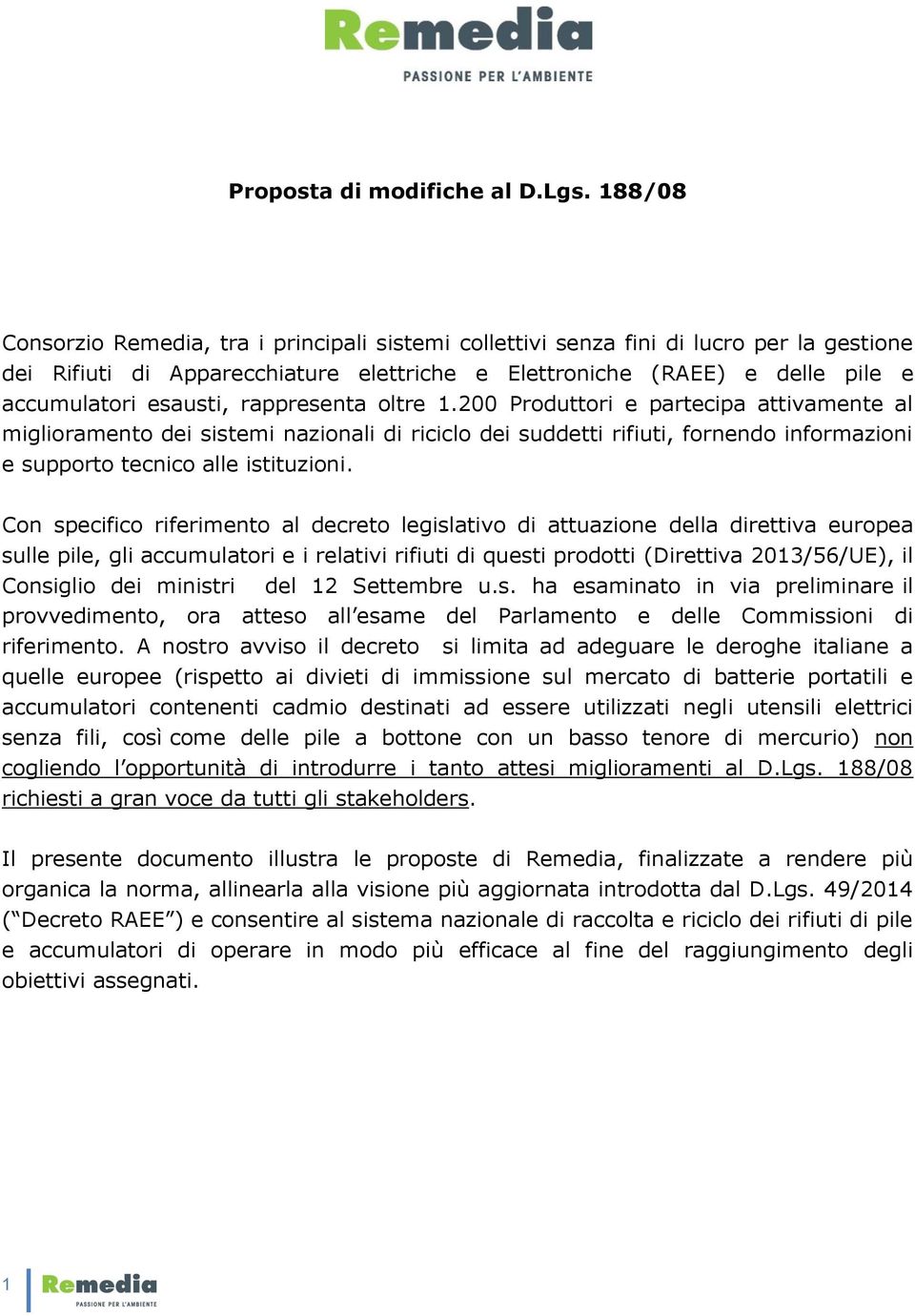 rappresenta oltre 1.200 Produttori e partecipa attivamente al miglioramento dei sistemi nazionali di riciclo dei suddetti rifiuti, fornendo informazioni e supporto tecnico alle istituzioni.