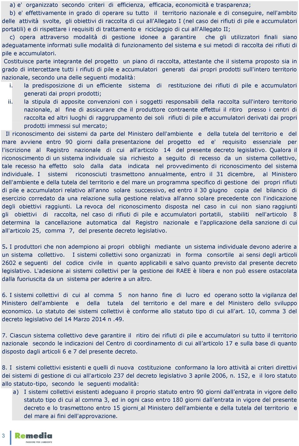 II; c) opera attraverso modalità di gestione idonee a garantire che gli utilizzatori finali siano adeguatamente informati sulle modalità di funzionamento del sistema e sui metodi di raccolta dei