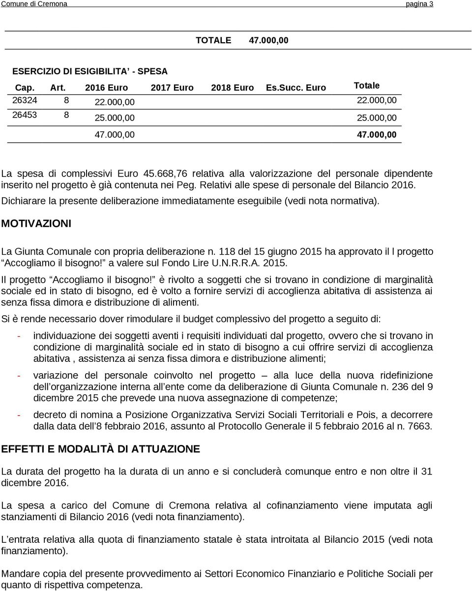 Relativi alle spese di personale del Bilancio 2016. Dichiarare la presente deliberazione immediatamente eseguibile (vedi nota normativa). MOTIVAZIONI La Giunta Comunale con propria deliberazione n.