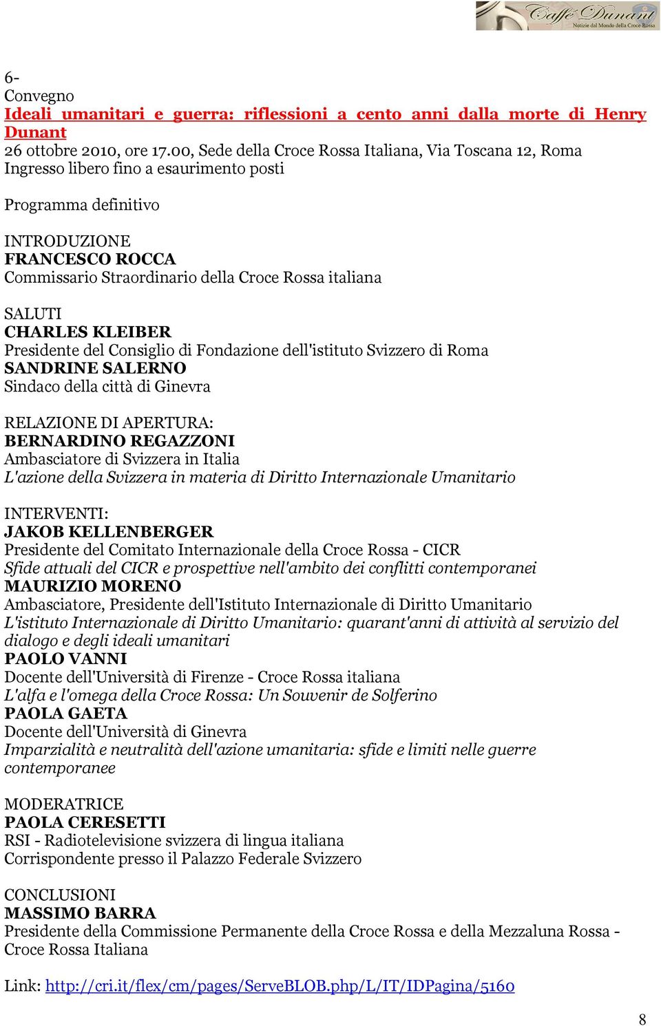 italiana SALUTI CHARLES KLEIBER Presidente del Consiglio di Fondazione dell'istituto Svizzero di Roma SANDRINE SALERNO Sindaco della città di Ginevra RELAZIONE DI APERTURA: BERNARDINO REGAZZONI