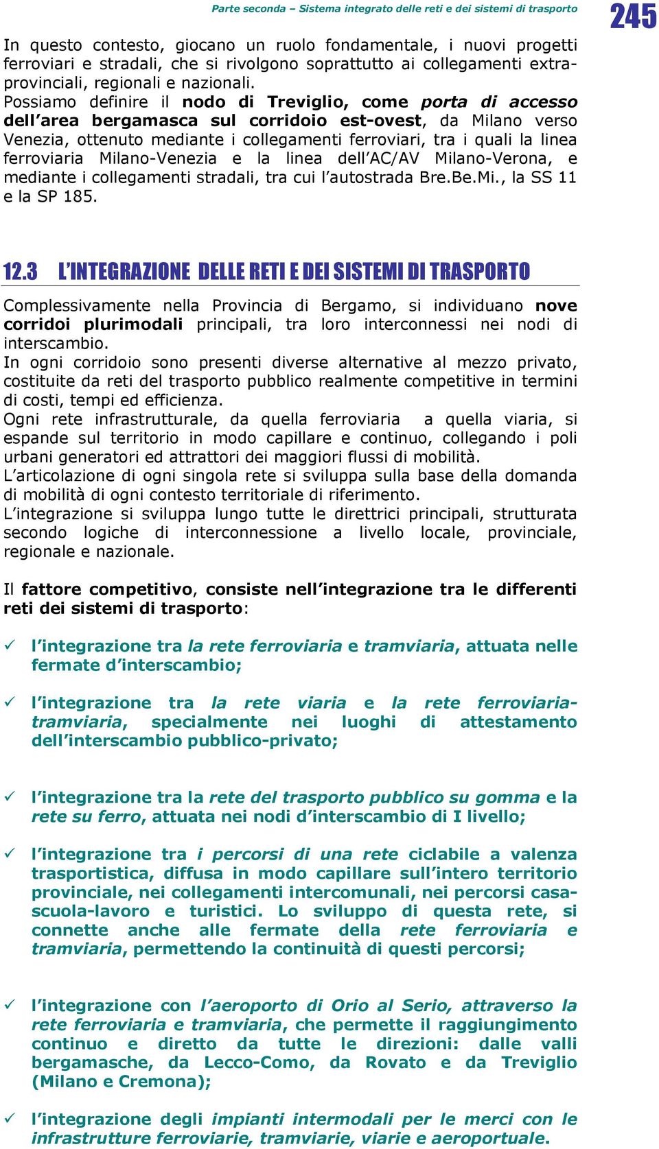 Possiamo definire il nodo di Treviglio, come porta di accesso dell area bergamasca sul corridoio est-ovest, da Milano verso Venezia, ottenuto mediante i collegamenti ferroviari, tra i quali la linea