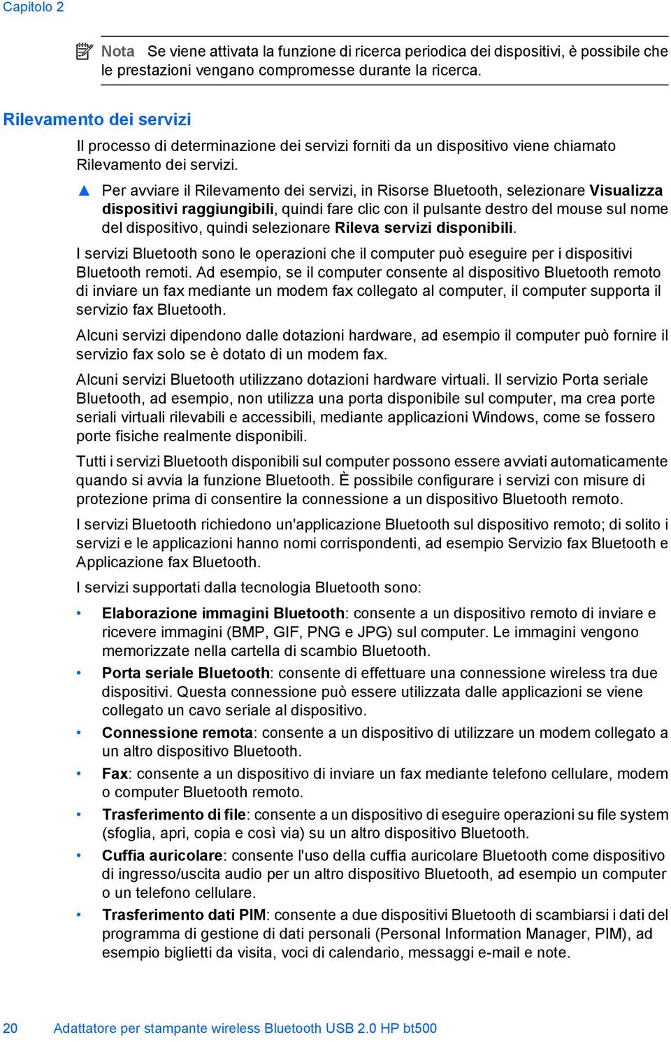 Per avviare il Rilevamento dei servizi, in Risorse Bluetooth, selezionare Visualizza dispositivi raggiungibili, quindi fare clic con il pulsante destro del mouse sul nome del dispositivo, quindi