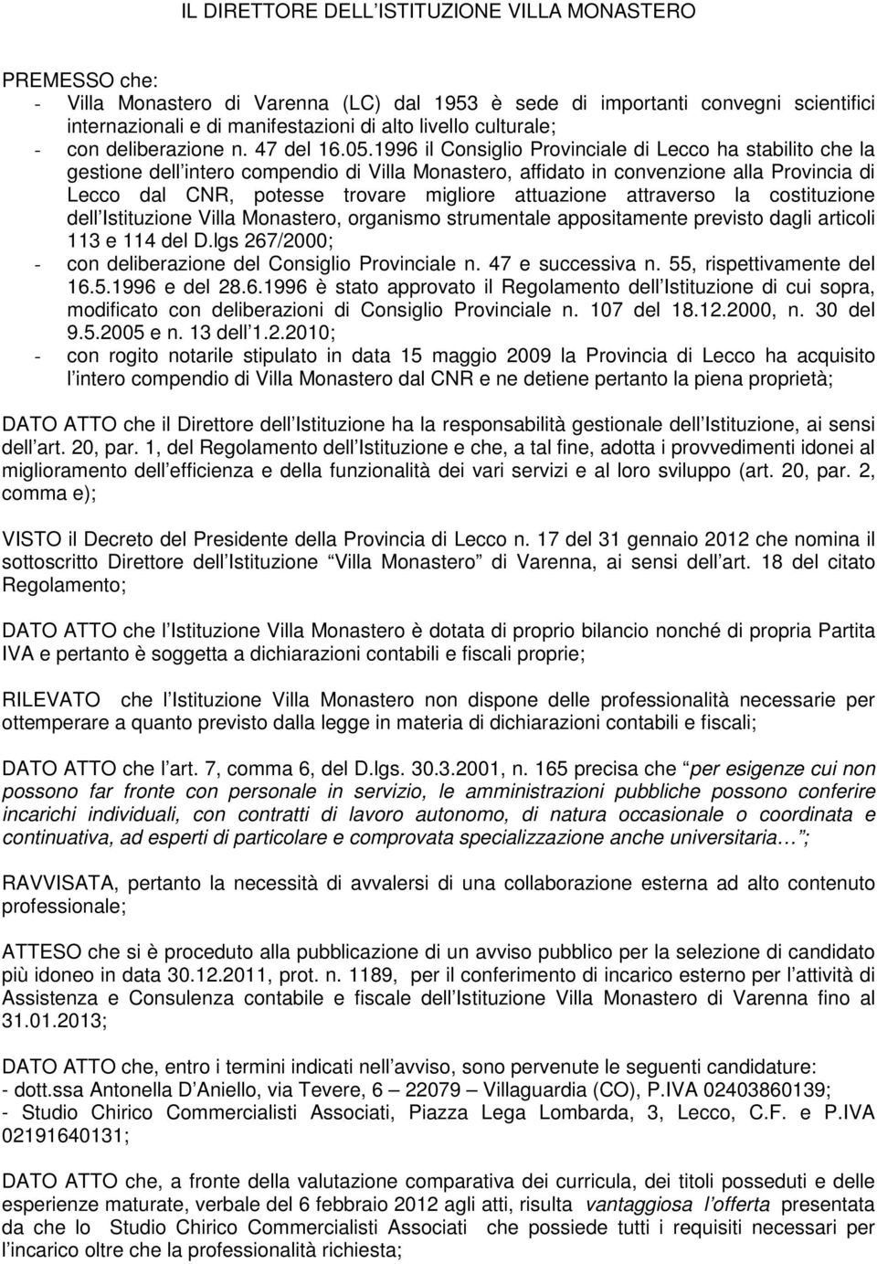 1996 il Consiglio Provinciale di Lecco ha stabilito che la gestione dell intero compendio di Villa Monastero, affidato in convenzione alla Provincia di Lecco dal CNR, potesse trovare migliore